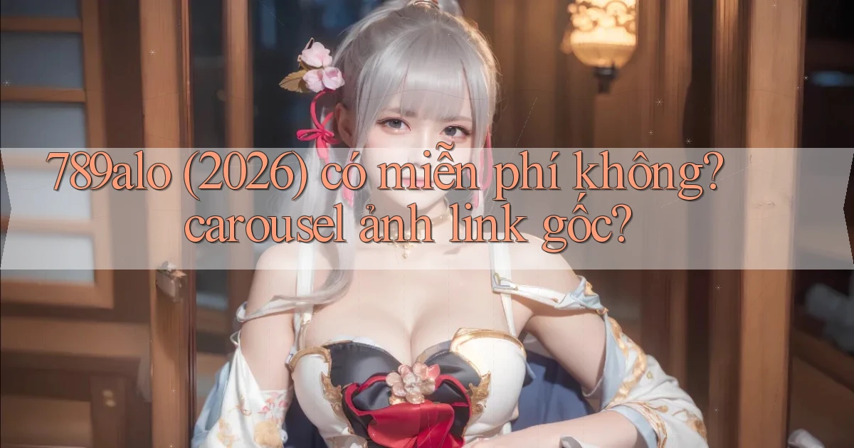 789alo (2026) có miễn phí không carousel ảnh link gốc