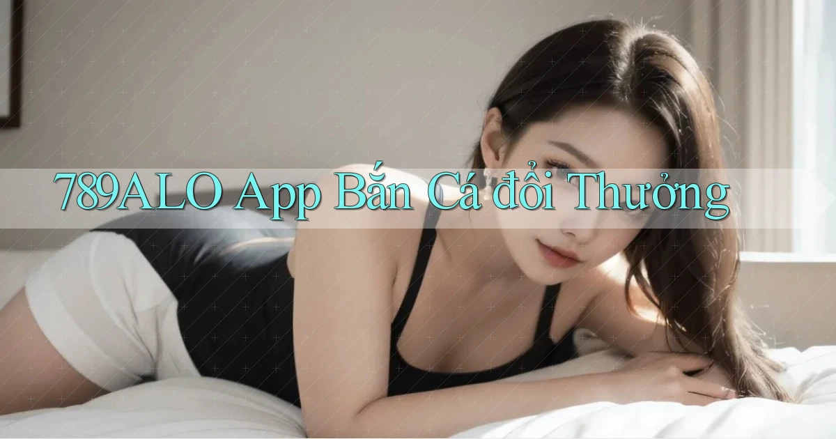 789alo app bắn cá đổi thưởng