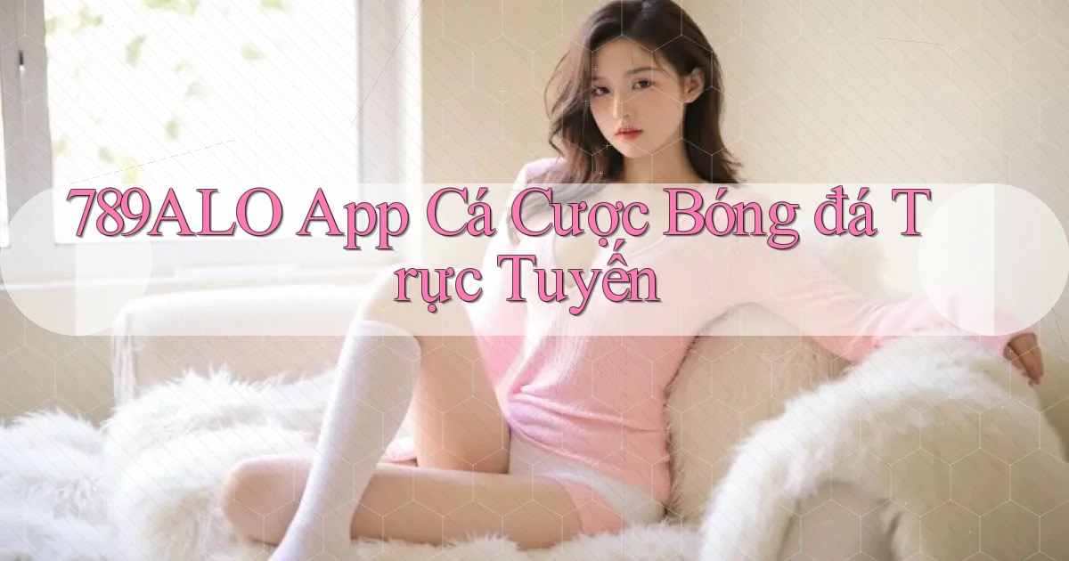 789alo app cá cược bóng đá trực tuyến