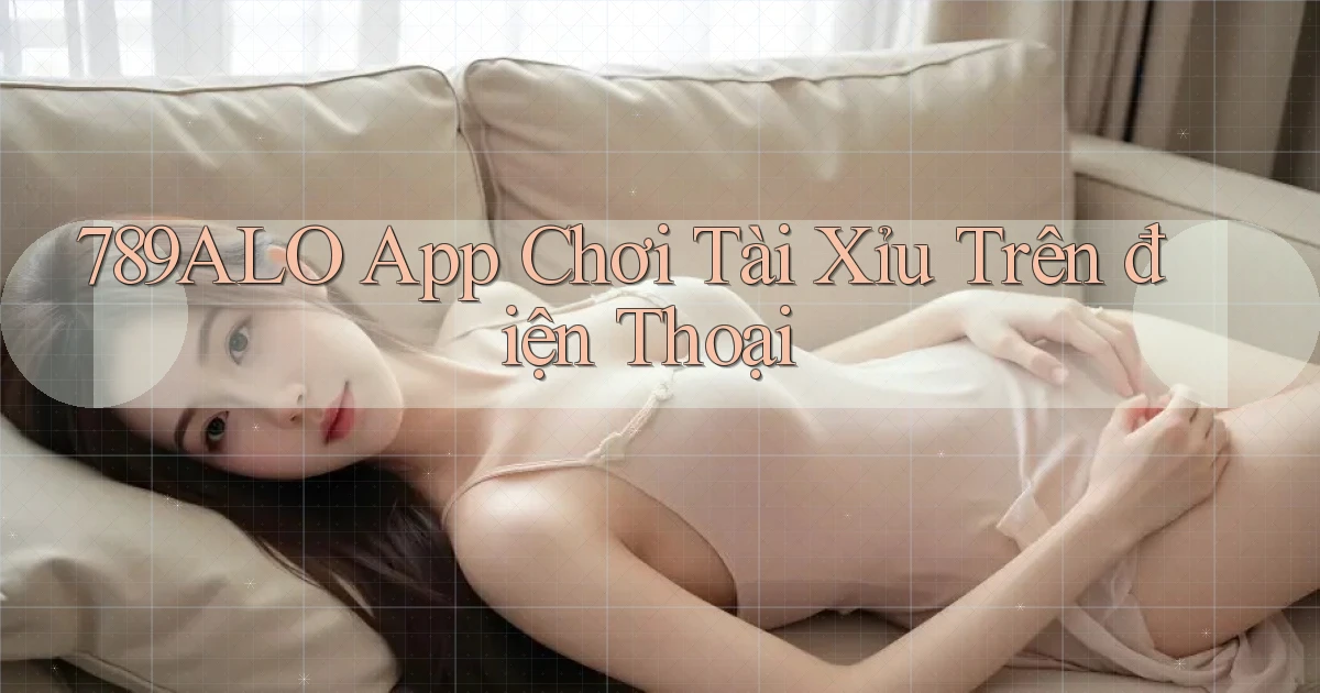 789alo app chơi tài xỉu trên điện thoại