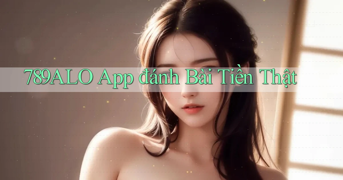 789alo app đánh bài tiền thật