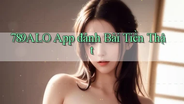 789alo app đánh bài tiền thật