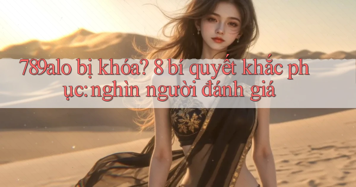 789alo bị khóa 8 bí quyết khắc phục nghìn người đánh giá