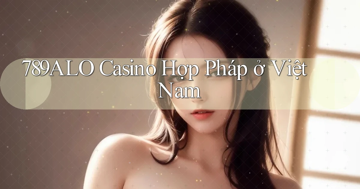 789alo casino hợp pháp ở việt nam
