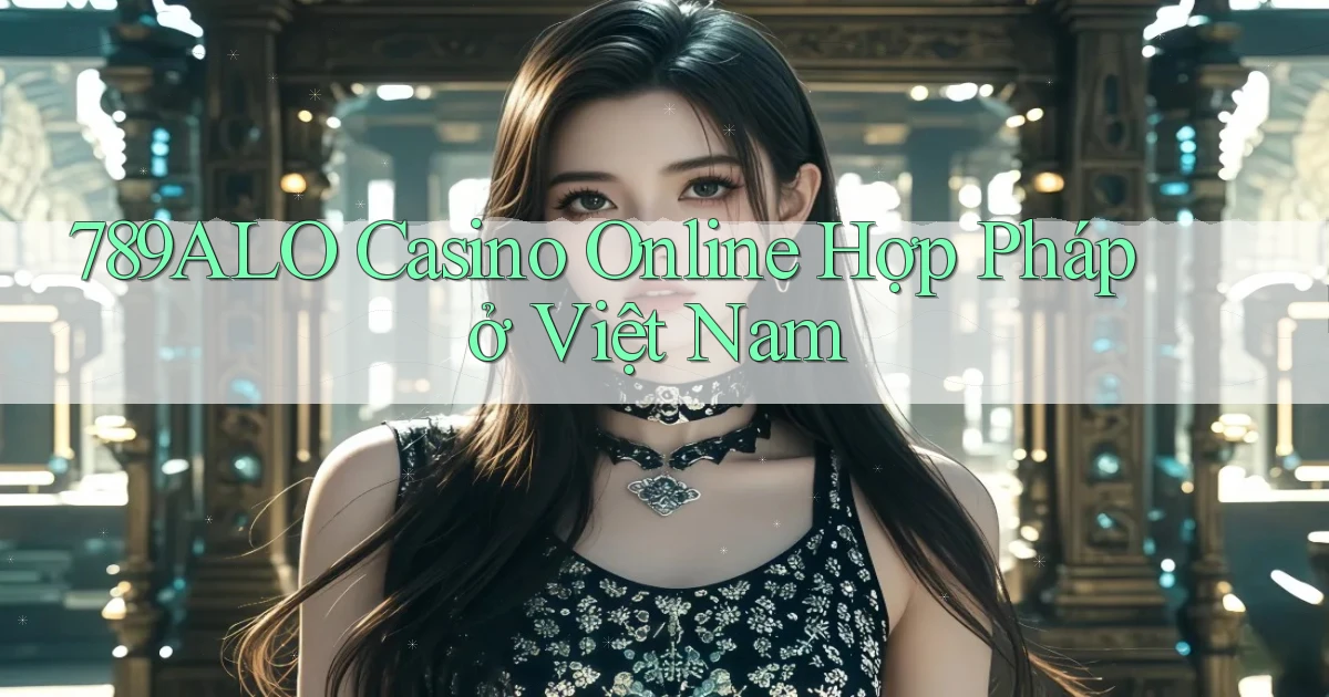 789alo casino online hợp pháp ở việt nam