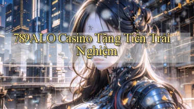 789alo casino tặng tiền trải nghiệm