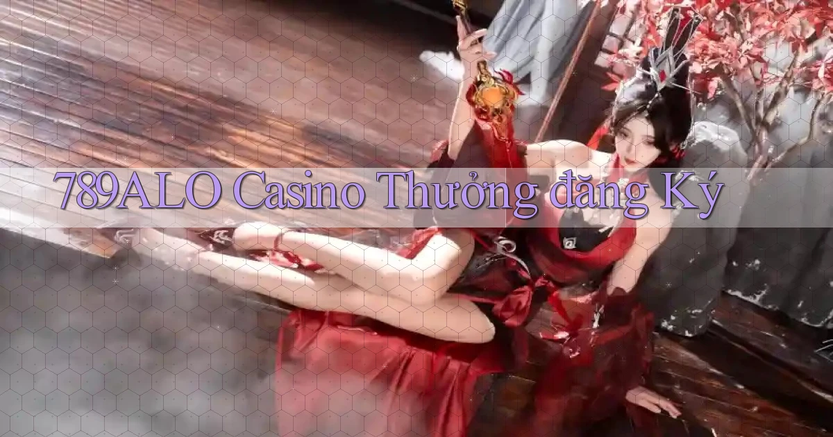 789alo casino thưởng đăng ký