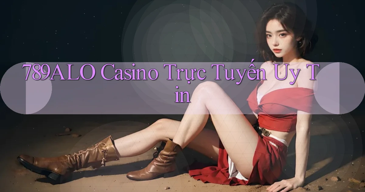 789alo casino trực tuyến uy tín