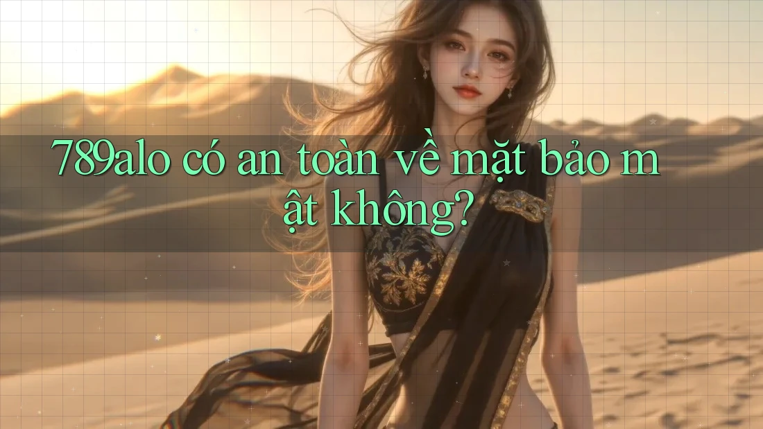 789alo có an toàn về mặt bảo mật không?
