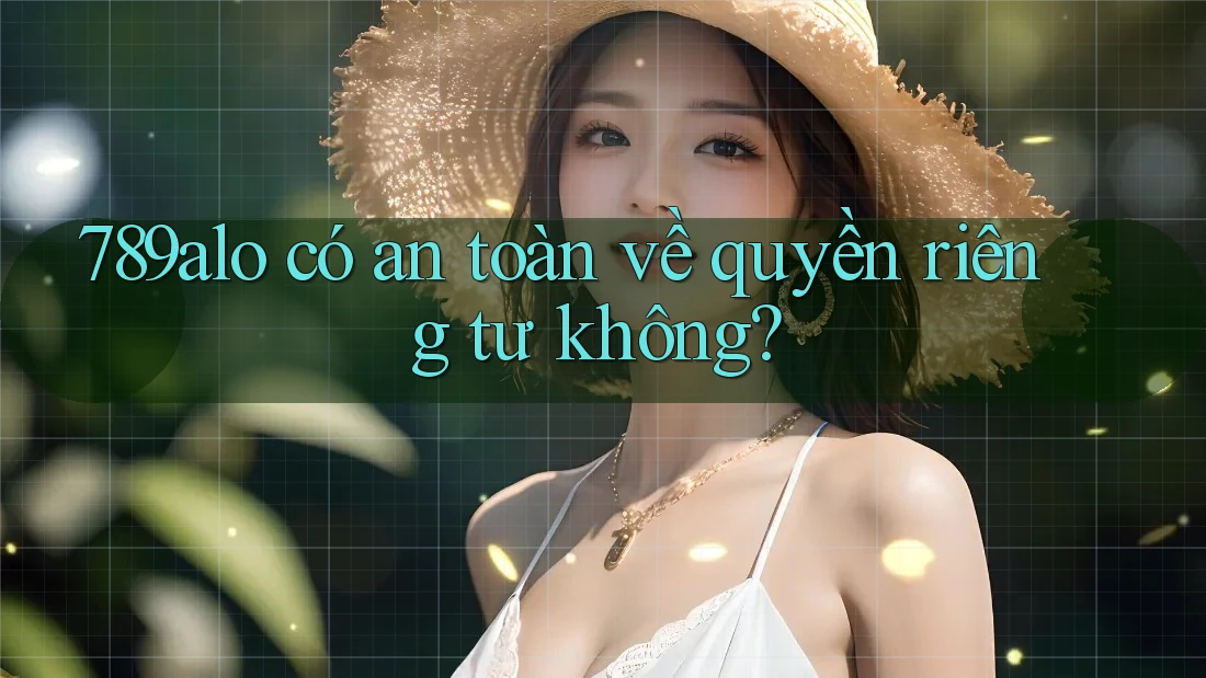 789alo có an toàn về quyền riêng tư không?