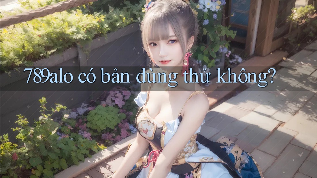 789alo có bản dùng thử không? 789alo có bản dùng thử không?