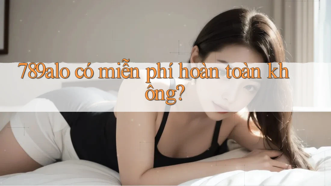 789alo có miễn phí hoàn toàn không?