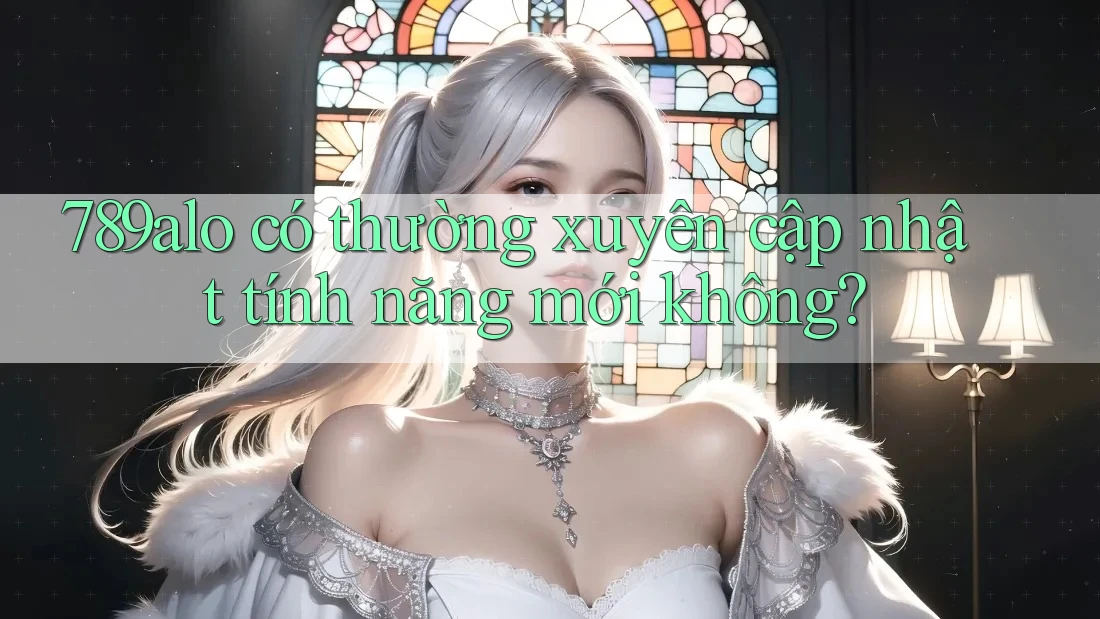 789alo có thường xuyên cập nhật tính năng mới không?