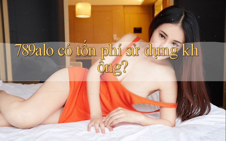 789alo có tốn phí sử dụng không?