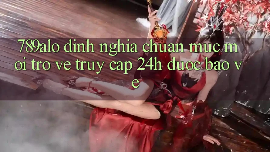 789alo - Định Nghĩa Chuẩn Mực Mới Trở về “Truy Cập 24h Được bảo vệ”