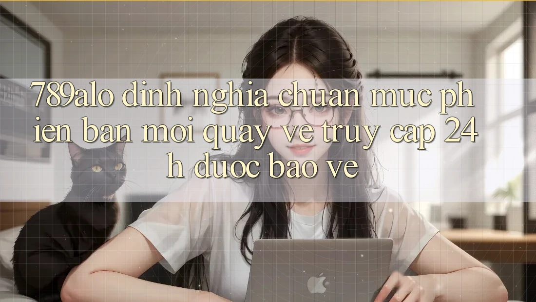 789alo - Định Nghĩa Chuẩn Mực Phiên bản mới Quay về “Truy Cập 24h Được bảo vệ”