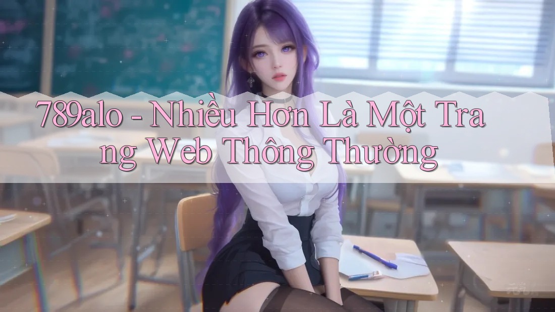 789alo - Nhiều Hơn Là Một Trang Web Thông Thường