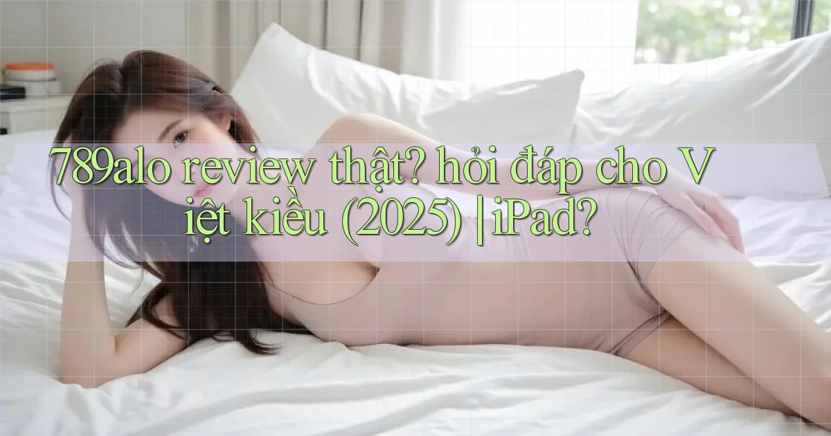 789alo review thật hỏi đáp cho Việt kiều (2025) iPad