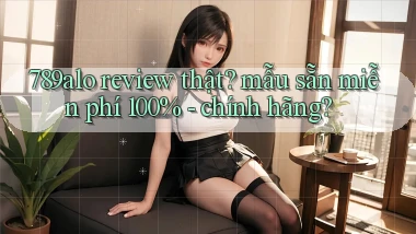 789alo review thật mẫu sẵn miễn phí 100%   chính hãng