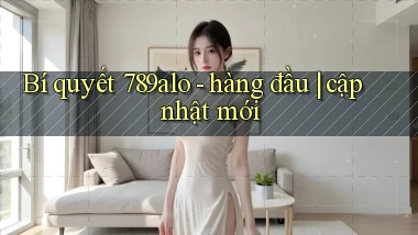 Bí quyết 789alo   hàng đầu cập nhật mới