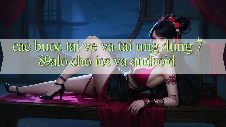 Các bước Tải về Và Tải Ứng Dụng 789alo Cho iOS Và Android