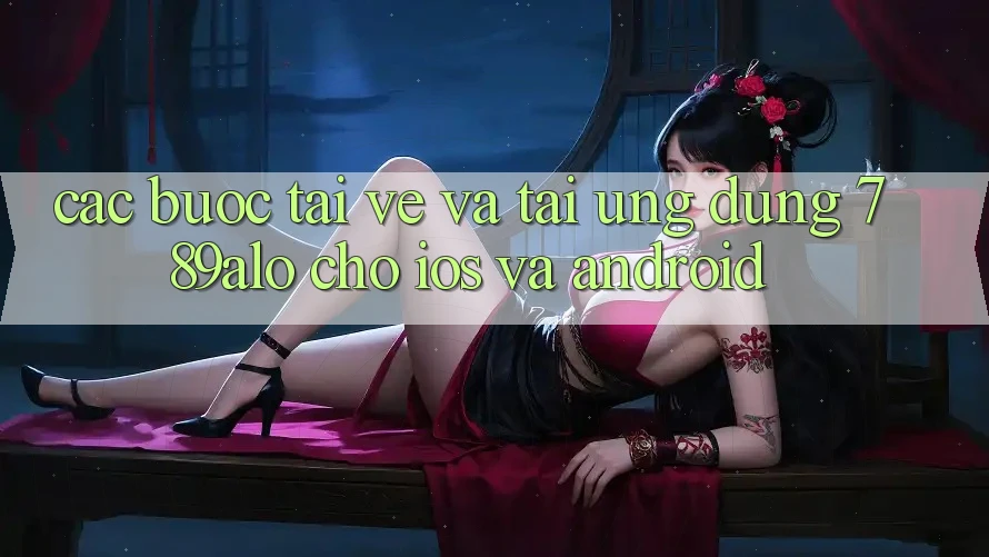 Các bước Tải về Và Tải Ứng Dụng 789alo Cho iOS Và Android Các bước Tải về Và Tải Ứng Dụng 789alo Cho iOS Và Android