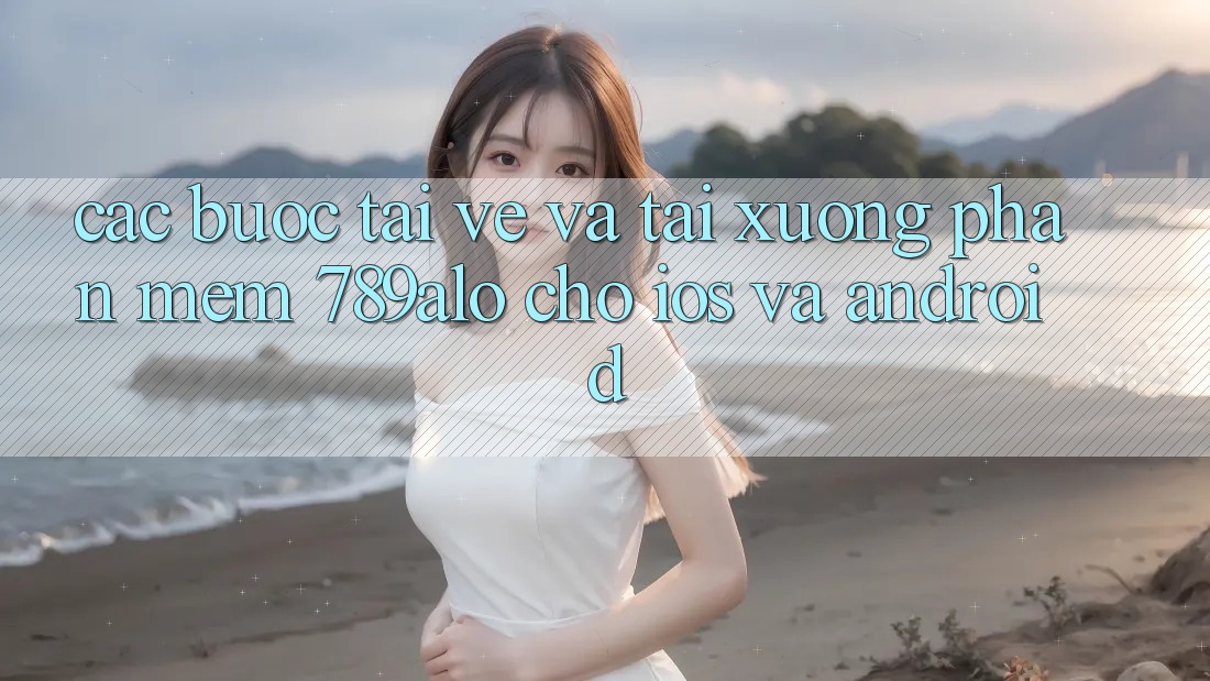 Các bước Tải về Và Tải xuống Phần mềm 789alo Cho iOS Và Android