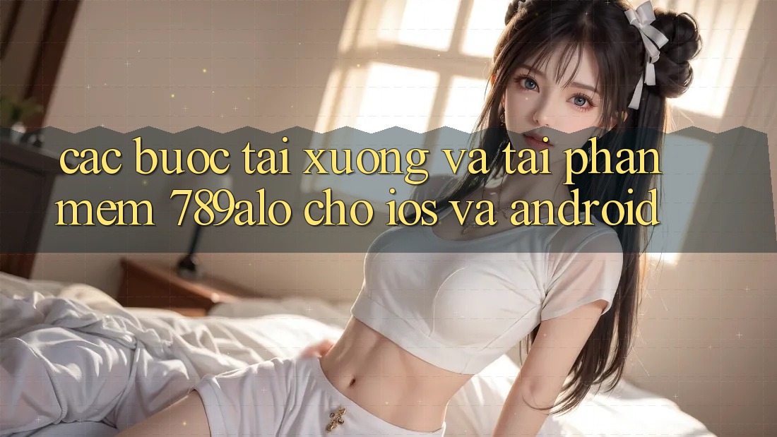 Các bước Tải xuống Và Tải Phần mềm 789alo Cho iOS Và Android Các bước Tải xuống Và Tải Phần mềm 789alo Cho iOS Và Android