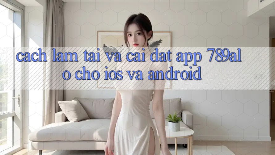 Cách làm Tải Và Cài Đặt App 789alo Cho iOS Và Android