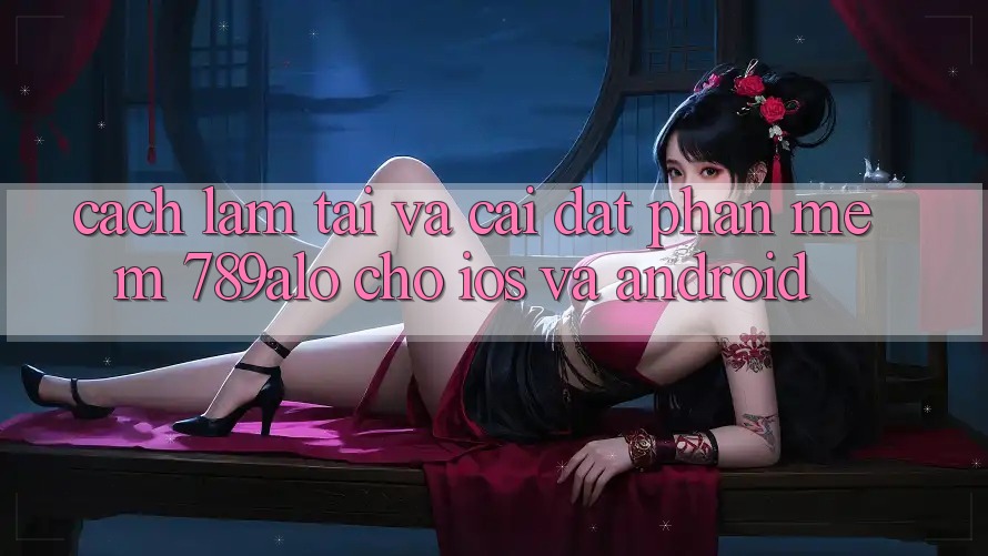 Cách làm Tải Và Cài Đặt Phần mềm 789alo Cho iOS Và Android Cách làm Tải Và Cài Đặt Phần mềm 789alo Cho iOS Và Android