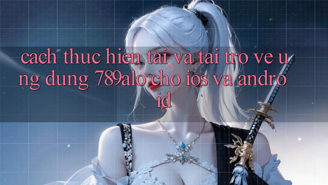Cách thực hiện Tải Và Tải trở về Ứng Dụng 789alo Cho iOS Và Android