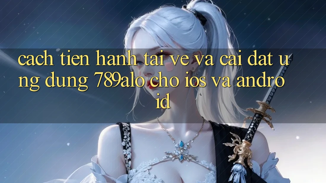 Cách tiến hành Tải về Và Cài Đặt Ứng Dụng 789alo Cho iOS Và Android