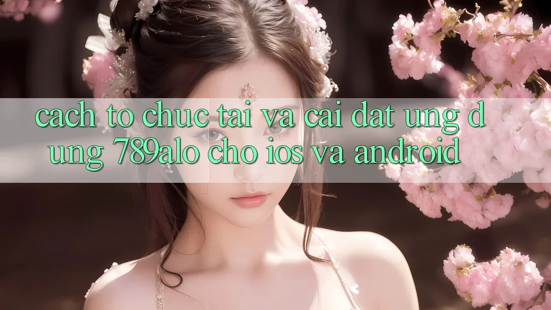 Cách tổ chức Tải Và Cài Đặt Ứng Dụng 789alo Cho iOS Và Android Cách tổ chức Tải Và Cài Đặt Ứng Dụng 789alo Cho iOS Và Android