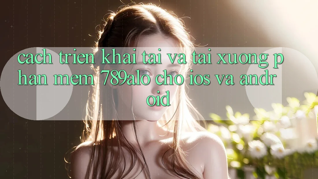 Cách triển khai Tải Và Tải xuống Phần mềm 789alo Cho iOS Và Android Cách triển khai Tải Và Tải xuống Phần mềm 789alo Cho iOS Và Android