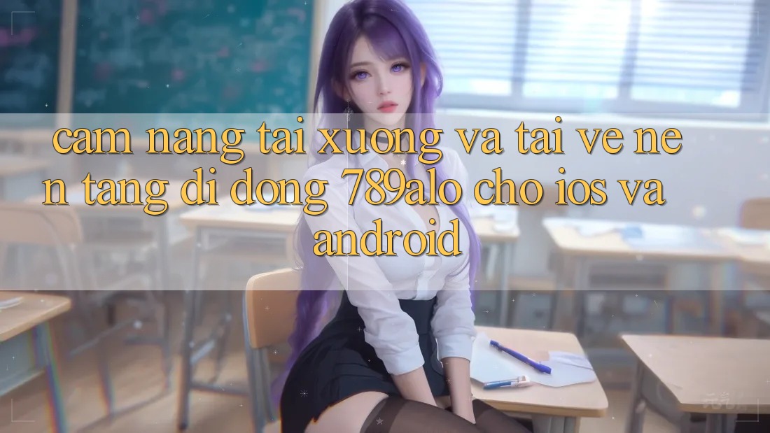 Cẩm nang Tải xuống Và Tải về Nền tảng di động 789alo Cho iOS Và Android Cẩm nang Tải xuống Và Tải về Nền tảng di động 789alo Cho iOS Và Android