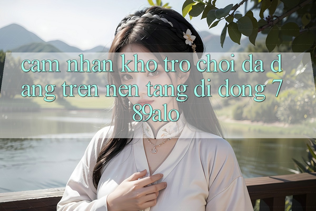 Cảm nhận Kho Trò Chơi Đa Dạng Trên Nền tảng di động 789alo