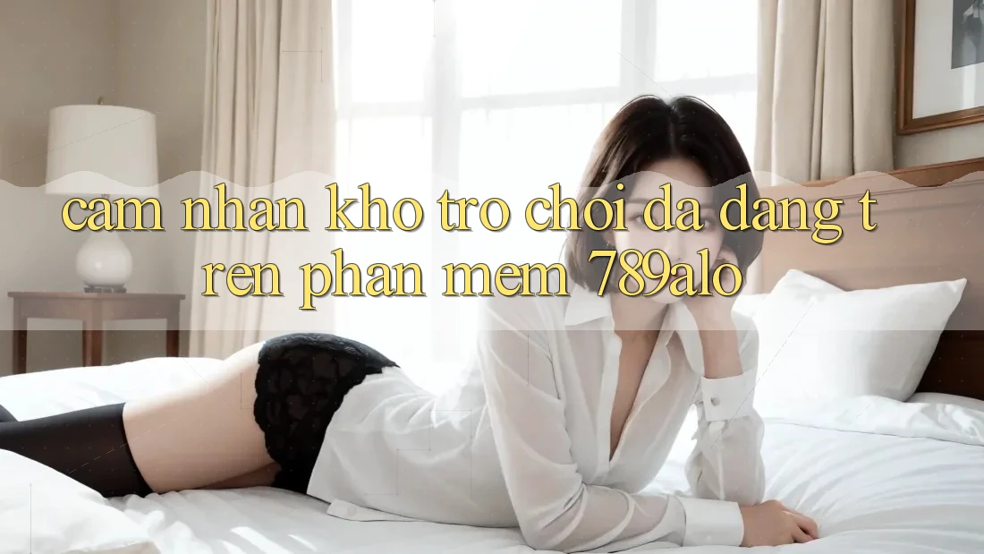 Cảm nhận Kho Trò Chơi Đa Dạng Trên Phần mềm 789alo
