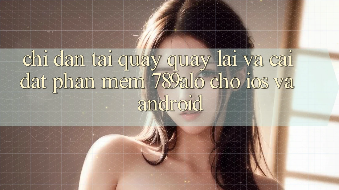Chỉ dẫn Tải quay quay lại Và Cài Đặt Phần mềm 789alo Cho iOS Và Android