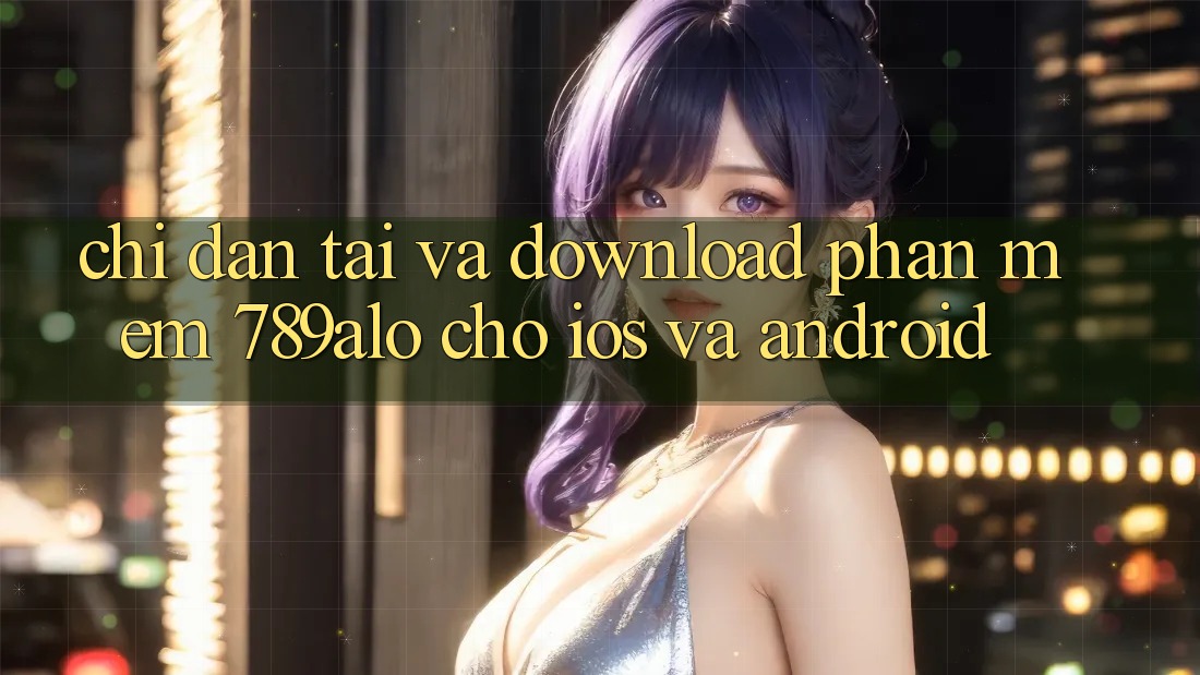 Chỉ dẫn Tải Và Download Phần mềm 789alo Cho iOS Và Android Chỉ dẫn Tải Và Download Phần mềm 789alo Cho iOS Và Android
