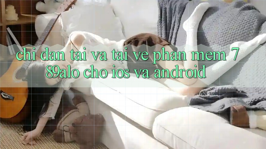 Chỉ dẫn Tải Và Tải về Phần mềm 789alo Cho iOS Và Android