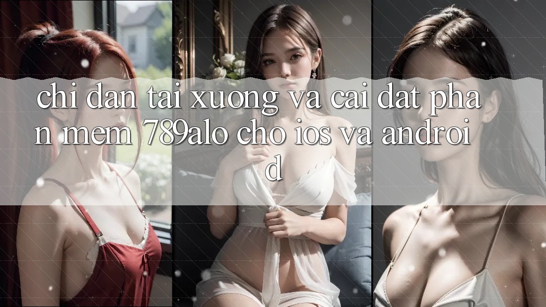 Chỉ dẫn Tải xuống Và Cài Đặt Phần mềm 789alo Cho iOS Và Android