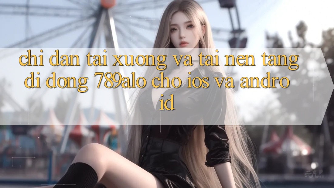 Chỉ dẫn Tải xuống Và Tải Nền tảng di động 789alo Cho iOS Và Android