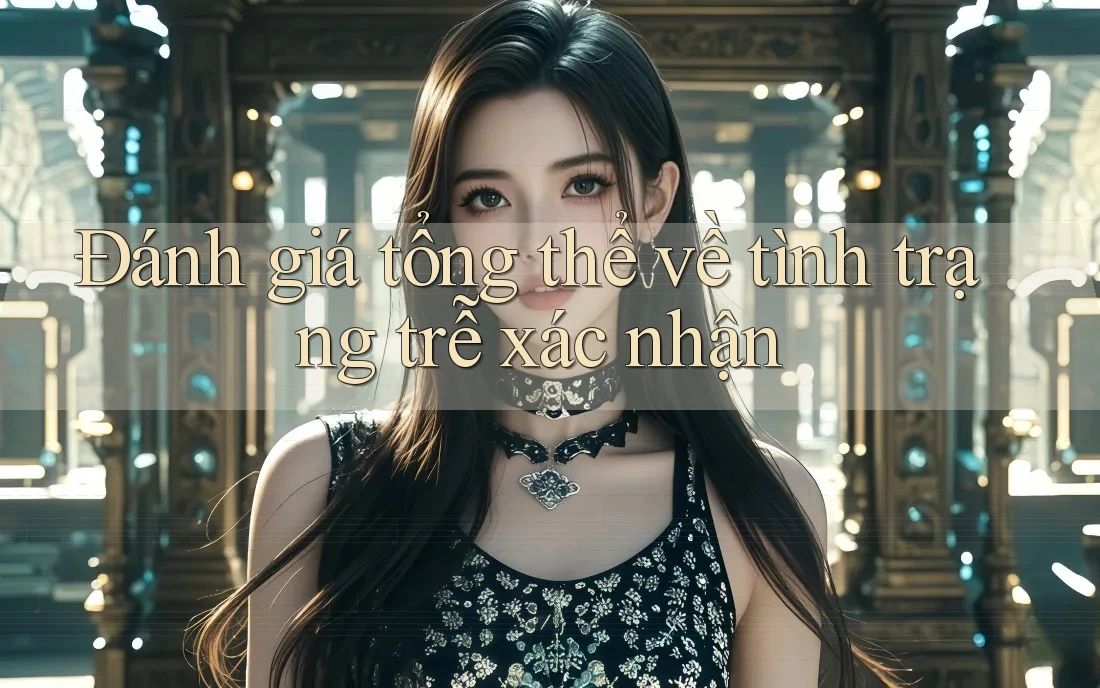 Đánh giá tổng thể về tình trạng trễ xác nhận
