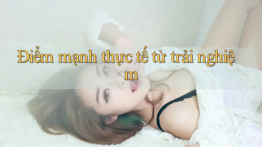 Điểm mạnh thực tế từ trải nghiệm