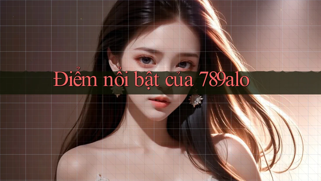 Điểm nổi bật của 789alo