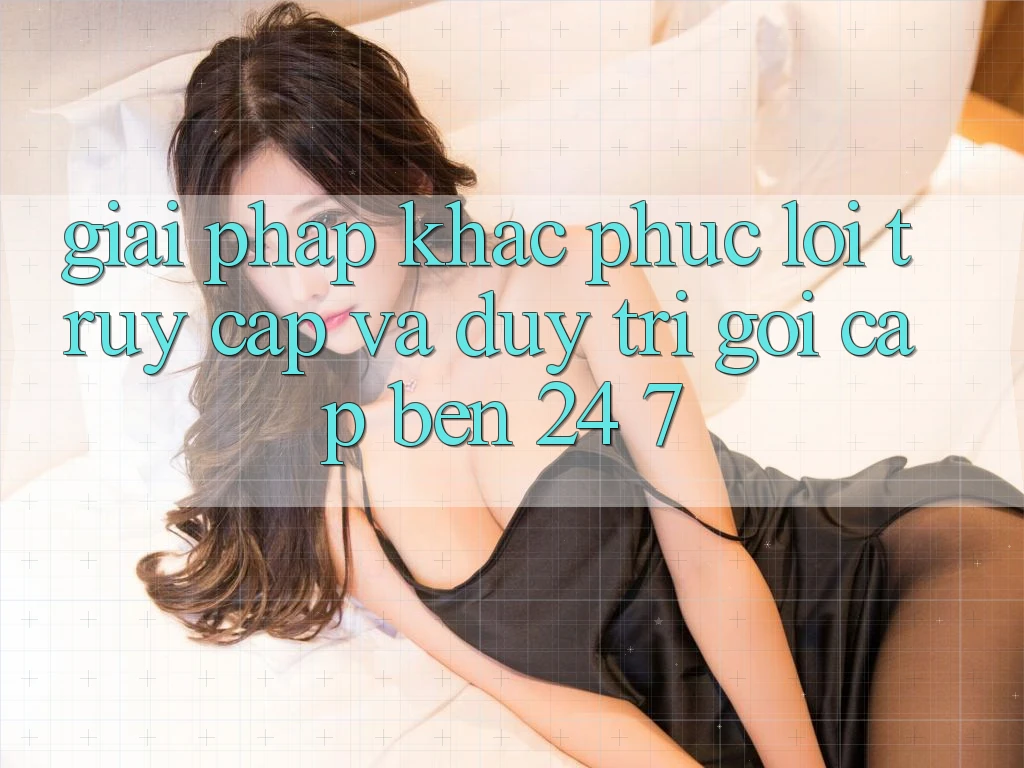 Giải Pháp Khắc Phục Lỗi Truy Cập Và Duy Trì Gọi cập bến 24/7
