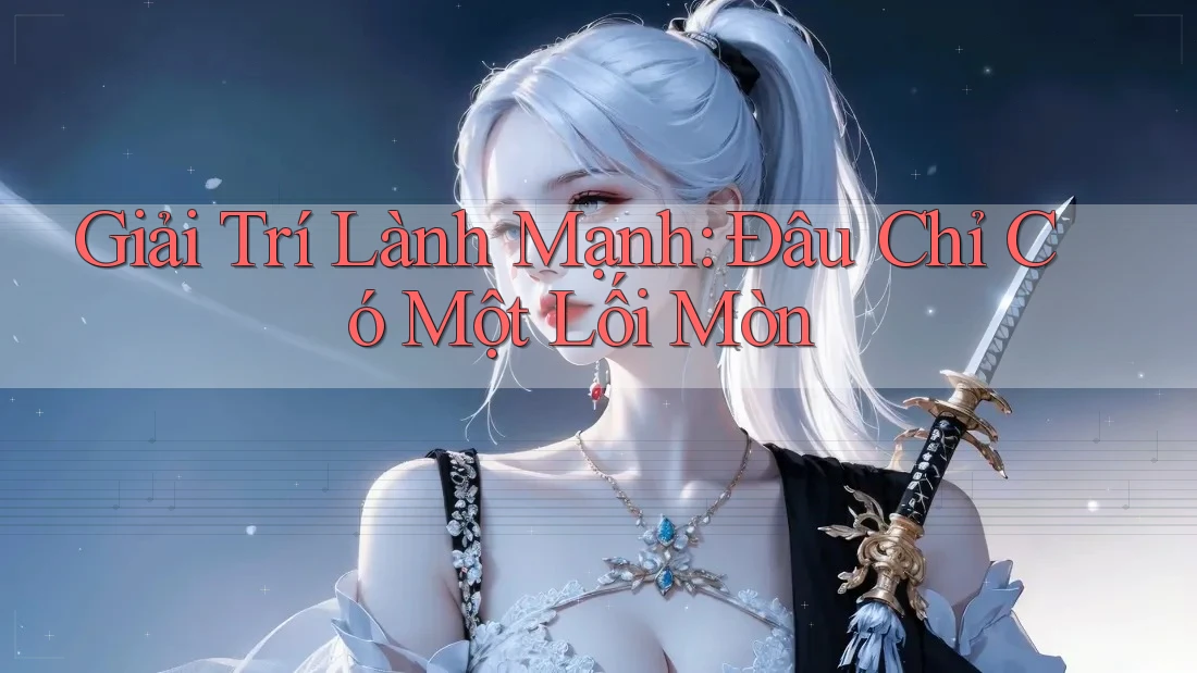 Giải Trí Lành Mạnh: Đâu Chỉ Có Một Lối Mòn