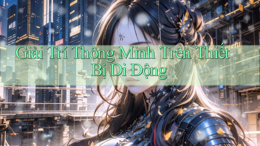 Giải Trí Thông Minh Trên Thiết Bị Di Động
