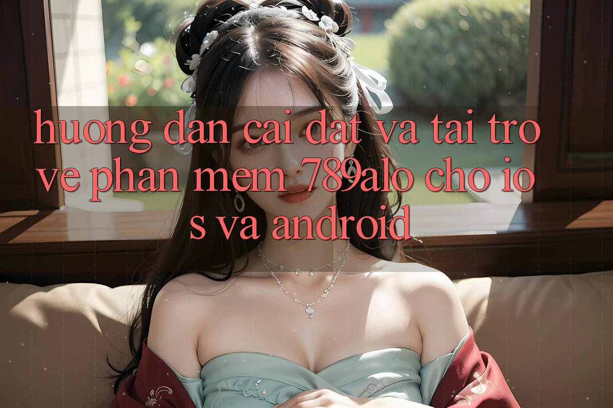Hướng Dẫn Cài đặt Và Tải trở về Phần mềm 789alo Cho iOS Và Android