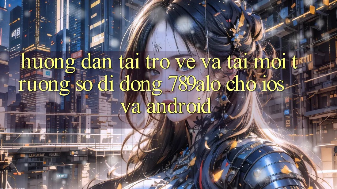 Hướng Dẫn Tải trở về Và Tải Môi trường số di động 789alo Cho iOS Và Android